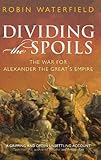 Dividing the spoils : the war for Alexander the Great's empire