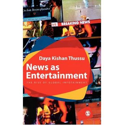 [(News as Entertainment: The Rise of Global Infotainment)] [Author: Daya Kishan Thussu] published on (January, 2008)