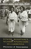 Power, resistance and women politicians in Cambodia : discourses of emancipation