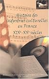 Histoire des industries culturelles en France, XIXème-XXème siècles. Actes du colloque en Sorbonne, Décembre 2001