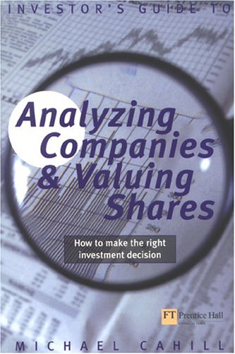 An Investor's Guide to Analysing Companies and Valuing Shares: How to Make the Right Investment Decision (Financial Times Series)
