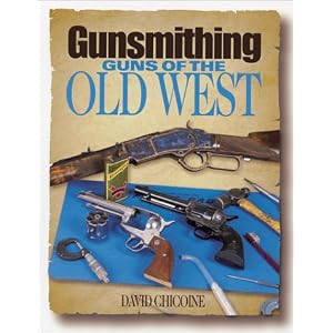 Gunsmithing: Guns of the Old West by David R. Chicoine