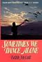 Sometimes We Dance Alone: Your Next Years Can Be Your Best Years!
