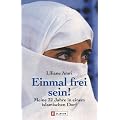 Einmal frei sein!: Meine 32 Jahre in einem islamischen Dorf