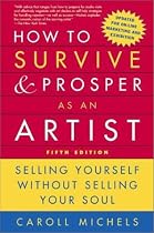 How to Survive and Prosper as an Artist, 5th ed.: Selling Yourself Without Selling Your Soul