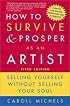 How to Survive and Prosper as an Artist, 5th ed.: Selling Yourself Without Selling Your Soul