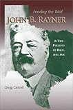 Feeding the Wolf: John B. Rayner and the Politics of Race, 1850-1918 (The American History Series)