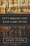 Fifty Reasons Why Jesus Came to Die
