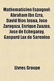 Mathmaticien Espagnol: Abraham Ibn Ezra, David Ros Insua, Jos Zaragoza, Enrique Zuazua, Jos de Echegaray, Gaspard Lax de Sarenina-