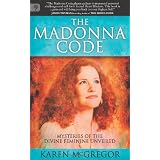 The Madonna Code: Mysteries of the Divine Feminine Unveiledby Karen McGregor