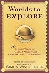 Worlds to Explore: Classic Tales of Travel and Adventure from National Geographic Magazine