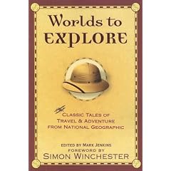 Worlds to Explore: Classic Tales of Travel and Adventure from National Geographic