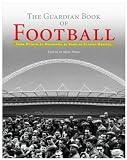 The "Guardian" Book of Football: 50 Years of Classic Writing (Guardian): 50 Years of Classic Writing (Guardian)