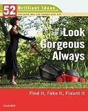 Look Gorgeous Always (52 Brilliant Ideas): Find It, Fake It, Flaunt It (52 BRILLIANT IDEAS)