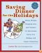 Saving Dinner for the Holidays: Menus, Recipes, Shopping Lists, and Timelines for Spectacular, Stress-free Holidays and Family Celebrations
