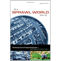 It's a Sprawl World After All: The Human Cost of Unplanned Growth -- and Visions of a Better Future