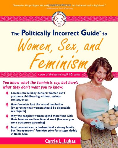 The Politically Incorrect Guide to Women, Sex And Feminism