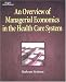 An Overview of Managerial Economics in the Health Care System (Delmar Series in Health Services Administration)