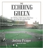 The Echoing Green: The Untold Story of Bobby Thomson, Ralph Branca and the Shot Heard Round the World