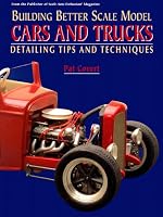 Building Better Scale Model Cars and Trucks: Detailing Tips and Techniques