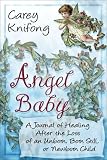 Angel Baby
 A Journal of Healing After the Loss of an Unborn
 Born Still
 or Newborn Child,
Carey Knifong