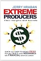 Extreme Producers: Their Insights And Secrets: Quick and easy-to-read ideas that will build your insurance and financial services career