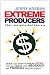 Extreme Producers: Their Insights And Secrets: Quick and easy-to-read ideas that will build your insurance and financial services career