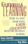 Guerrilla Learning: How to Give Your Kids a Real Education With or Without School