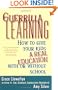 Guerrilla Learning: How to Give Your Kids a Real Education With or Without School