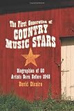 The First Generation of Country Music Stars: Biographies of 50 Artists Born Before 1940