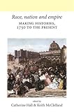 Race, nation and empire : making histories, 1750 to the present