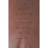 home tanning and leather making guide a book of information for those who wish to tan and make leather from