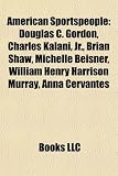 Produkt-Bild: American Sportspeople: Douglas C. Gordon, Charles Kalani, JR., Brian Shaw, Michelle Beisner, William Henry Harrison Murray, Anna Cervantes
