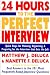 24 Hours to the Perfect Interview : Quick Steps for Planning, Organizing, and Preparing for the Interview that Gets the Job