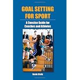 Goal Setting for Sport: A Concise Guide for Coaches and Athletes ~ Kevin Sivils