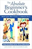 The Absolute Beginners Cookbook: or, How Long Do I Cook a 3-Minute Egg?