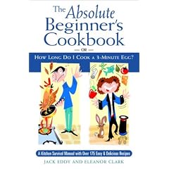 The Absolute Beginner's Cookbook: Or, How Long Do I Cook a 3-Minute Egg?