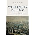 With Eagles to Glory: Napoleon and His German Allies in the 1809 Campaign