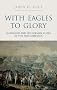 With Eagles to Glory: Napoleon and His German Allies in the 1809 Campaign