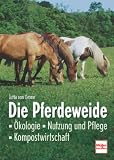Die Pferdeweide: �kologie - Nutzung und Pflege - Kompostwirtschaft