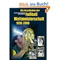 Die Geschichte der Fu�ball-Weltmeisterschaft 1930 - 2006. Mit Spieler-Lexikon und Statistik