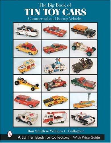 The Big Book of Tin Toy Cars: Commercial and Racing Vehicles (Schiffer Book for Collectors with Price Guide)