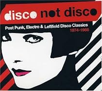 Disco Not Disco: Post Punk, Electro and Leftfield Disco Classics 1974-1986
