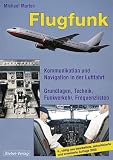 Flugfunk: Kommunikation und Navigation in der Luftfahrt. Grundlagen, Technik, Funkverkehr, Frequenzlisten
