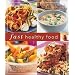 Fast Healthy Food: Tasty, Nutritious Recipes for Every Meal - In 30 Minutes or Less