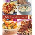 Fast Healthy Food: Tasty, Nutritious Recipes for Every Meal - In 30 Minutes or Less