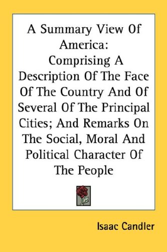 A Summary View of America: Comprising a Description of the Face of the Country and of Several of the Principal Cities; And Remarks on the Social,