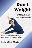 Dont Weight: Eat Healthy and Get Moving Now!