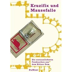 Kruzifix und Mausefalle. Die erstaunlichen Fundsachen aus dem K�lner Dom