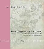Constantinopolis/Istanbul: Cultural Encounter, Imperial Vision, and the Construction of the Ottoman Capital (Buildings, Landscapes, and Societies)